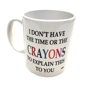 Coffee Mug I Don't Have The Time Or The Crayons To Explain This To You White 8 o